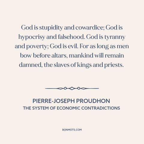 A quote by Pierre-Joseph Proudhon about nature of god: “God is stupidity and cowardice; God is hypocrisy and falsehood.”