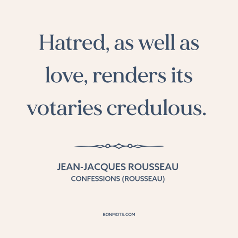 A quote by Jean-Jacques Rousseau about credulity: “Hatred, as well as love, renders its votaries credulous.”