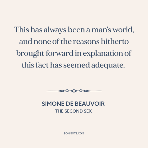 A quote by Simone de Beauvoir about patriarchy: “This has always been a man's world, and none of the reasons hitherto…”