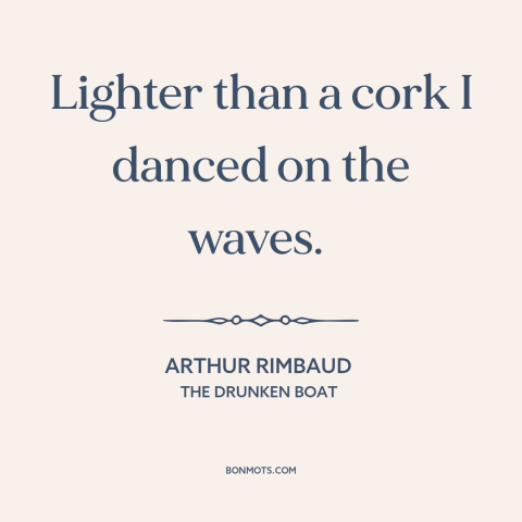 A quote by Arthur Rimbaud about ocean and sea: “Lighter than a cork I danced on the waves.”