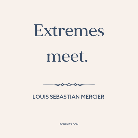 A quote by Louis Sebastian Mercier  about horseshoe theory: “Extremes meet.”