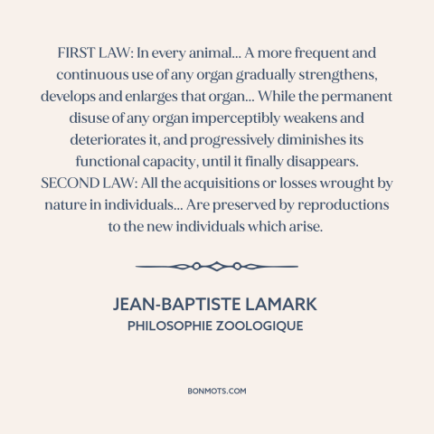 A quote by Jean-Baptiste Lamark about evolution: “FIRST LAW: In every animal... A more frequent and continuous use of any…”