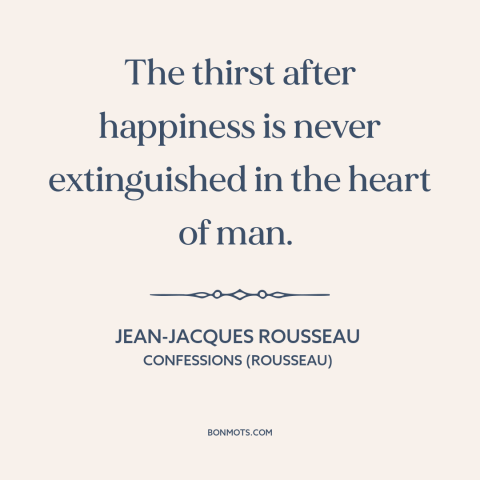 A quote by Jean-Jacques Rousseau about seeking happiness: “The thirst after happiness is never extinguished in the heart of…”