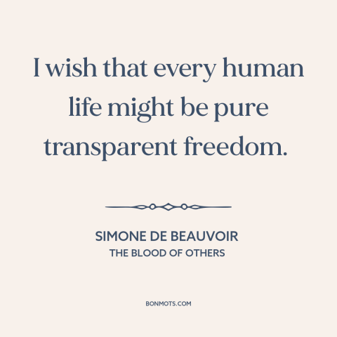 A quote by Simone de Beauvoir about liberation: “I wish that every human life might be pure transparent freedom.”