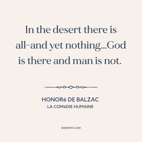 A quote by Honoré de Balzac about the desert: “In the desert there is all-and yet nothing…God is there and man is not.”