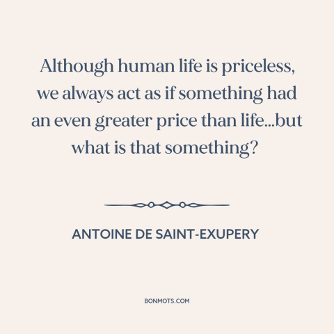 A quote by Antoine de Saint-Exupery about what really matters: “Although human life is priceless, we always act as if…”