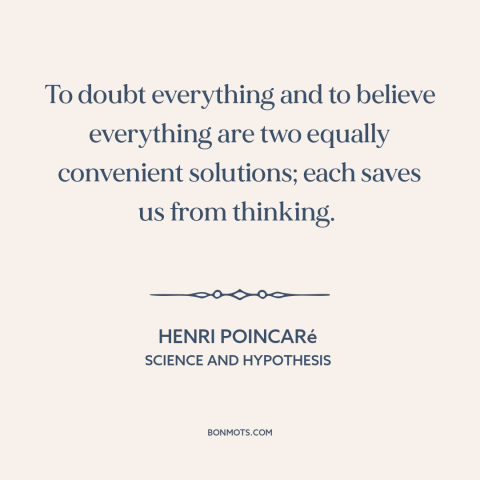 A quote by Henri Poincaré about critical thinking: “To doubt everything and to believe everything are two equally…”