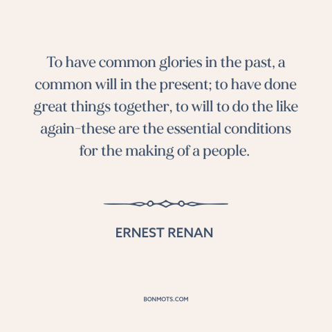 A quote by Ernest Renan about political community: “To have common glories in the past, a common will in the present; to…”