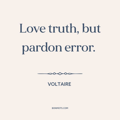 A quote by Voltaire about truth and error: “Love truth, but pardon error.”