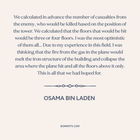 A quote by Osama bin Laden about september 11th: “We calculated in advance the number of casualties from the enemy, who…”