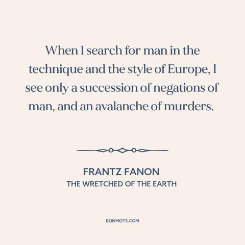 A quote by Frantz Fanon about european imperialism: “When I search for man in the technique and the style of Europe, I…”