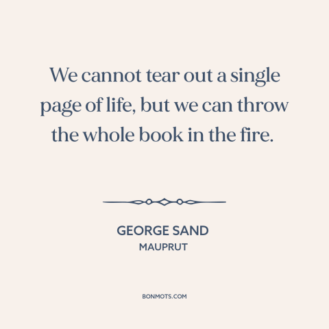 A quote by George Sand about suicide: “We cannot tear out a single page of life, but we can throw the…”