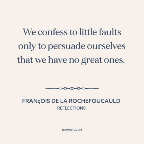 A quote by François de La Rochefoucauld about character flaws: “We confess to little faults only to persuade ourselves that…”