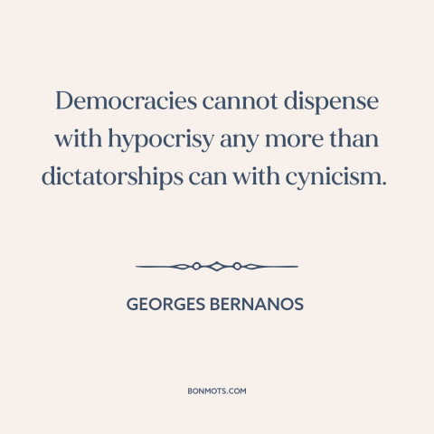 A quote by Georges Bernanos about downsides of democracy: “Democracies cannot dispense with hypocrisy any more than…”