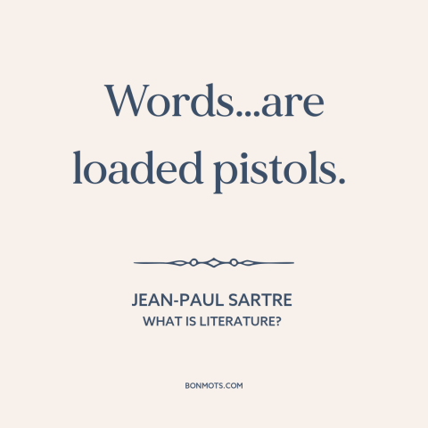 A quote by Jean-Paul Sartre about power of words: “Words…are loaded pistols.”