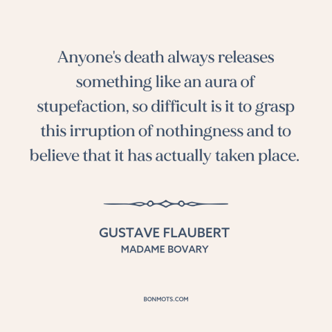 A quote by Gustave Flaubert about death: “Anyone's death always releases something like an aura of stupefaction, so…”