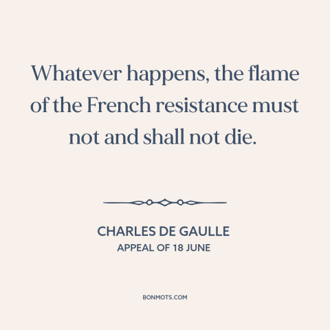 A quote by Charles de Gaulle about french resistance: “Whatever happens, the flame of the French resistance must not and…”