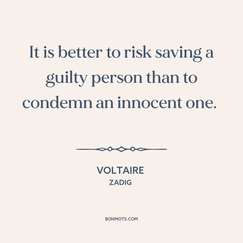 A quote by Voltaire about legal theory: “It is better to risk saving a guilty person than to condemn an innocent…”