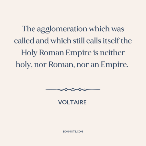 A quote by Voltaire about names: “The agglomeration which was called and which still calls itself the Holy Roman Empire…”