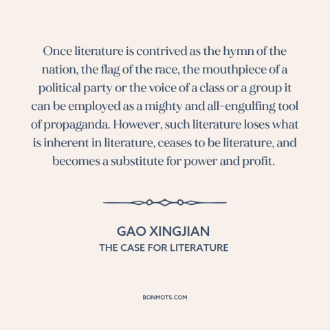 A quote by Gao Xingjian about literature: “Once literature is contrived as the hymn of the nation, the flag of the…”