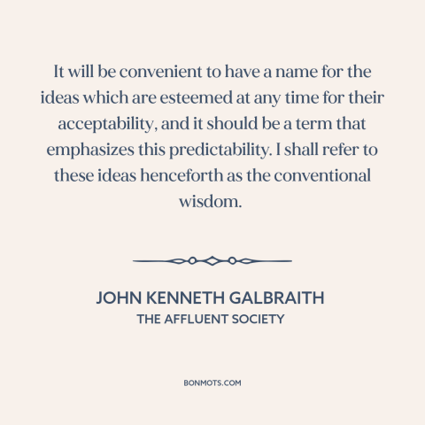 A quote by John Kenneth Galbraith about majority opinions: “It will be convenient to have a name for the ideas which…”