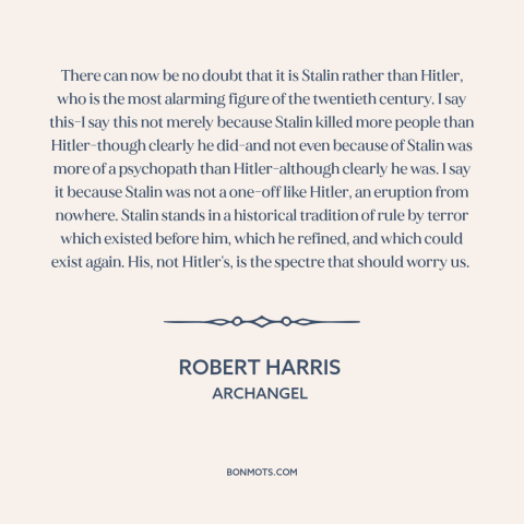 A quote by Robert Harris about totalitarianism: “There can now be no doubt that it is Stalin rather than Hitler, who…”