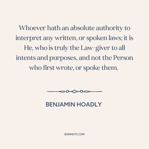 A quote by Benjamin Hoadly about legal theory: “Whoever hath an absolute authority to interpret any written, or spoken…”