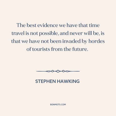 A quote by Stephen Hawking about time travel: “The best evidence we have that time travel is not possible, and never will…”