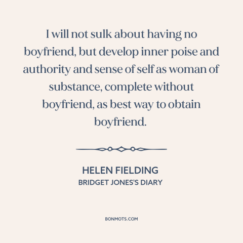 A quote by Helen Fielding about finding someone: “I will not sulk about having no boyfriend, but develop inner poise…”