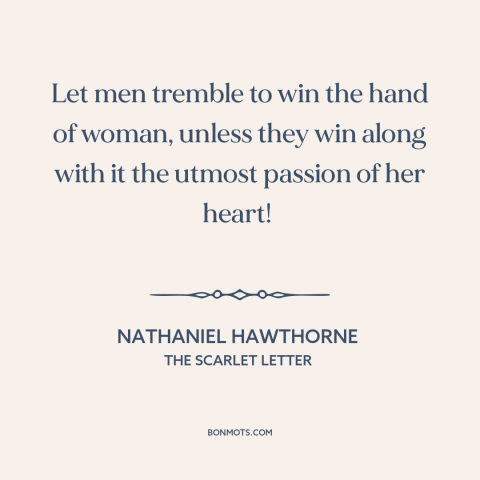 A quote by Nathaniel Hawthorne about pursuing women: “Let men tremble to win the hand of woman, unless they win along with…”