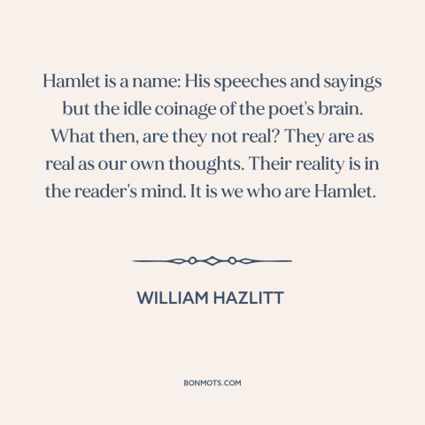 A quote by William Hazlitt about power of literature: “Hamlet is a name: His speeches and sayings but the idle coinage of…”