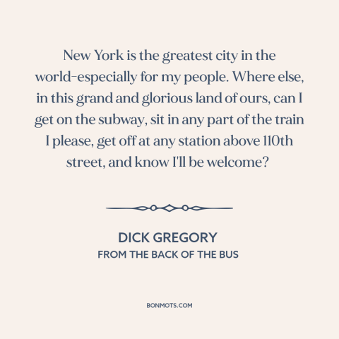 A quote by Dick Gregory about new york city: “New York is the greatest city in the world-especially for my people. Where…”