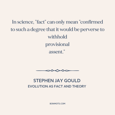 A quote by Stephen Jay Gould about science: “In science, "fact" can only mean "confirmed to such a degree that it would…”