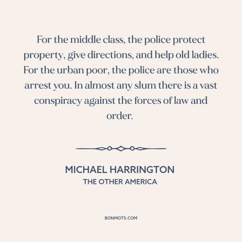 A quote by Michael Harrington about police: “For the middle class, the police protect property, give directions, and…”