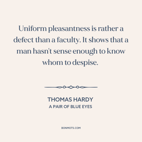 A quote by Thomas Hardy about how to behave: “Uniform pleasantness is rather a defect than a faculty. It shows that a man…”