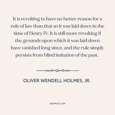 A quote by Oliver Wendell Holmes, Jr. about legal theory: “It is revolting to have no better reason for a rule of law than…”