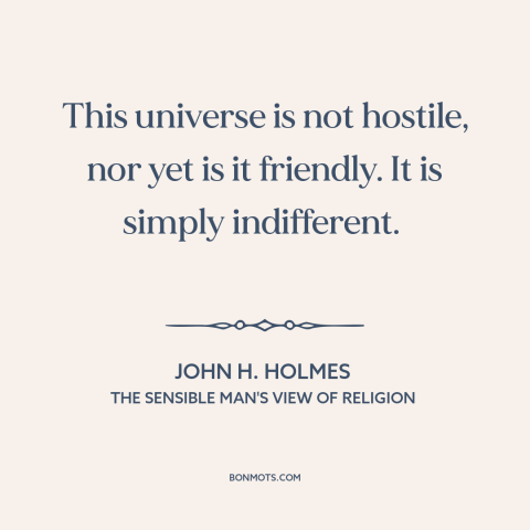 A quote by John H. Holmes about nature of the universe: “This universe is not hostile, nor yet is it friendly. It…”