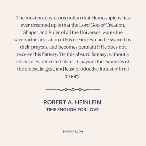 A quote by Robert A. Heinlein about god and man: “The most preposterous notion that Homo sapiens has ever dreamed up is…”