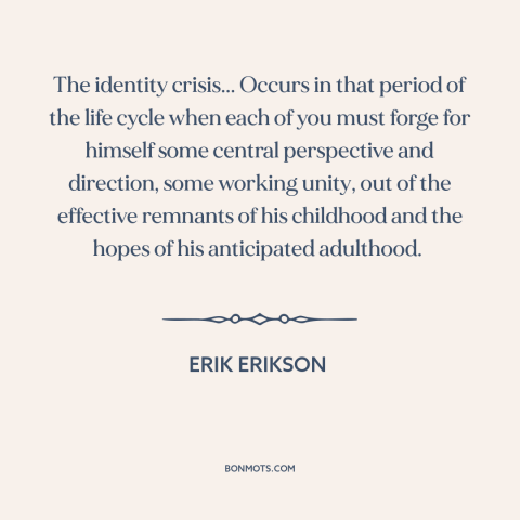 A quote by Erik Erikson about growing up: “The identity crisis... Occurs in that period of the life cycle when each of…”