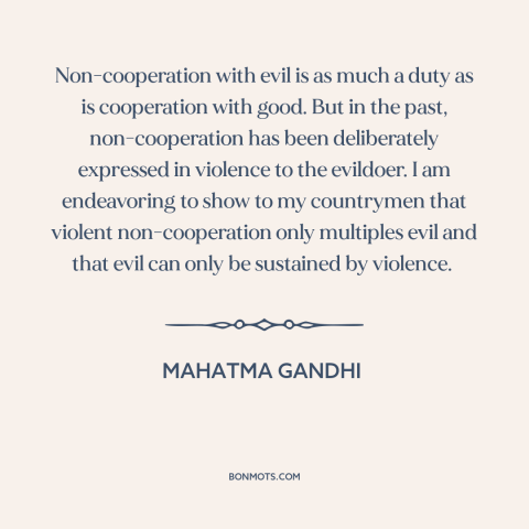 A quote by Mahatma Gandhi about civil disobedience: “Non-cooperation with evil is as much a duty as is cooperation with…”