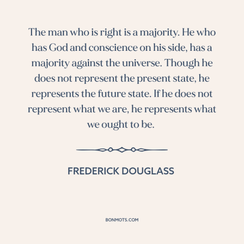 A quote by Frederick Douglass about political progress: “The man who is right is a majority. He who has God and conscience…”