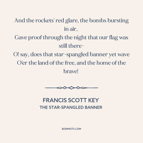 A quote by Francis Scott Key about the American flag: “And the rockets' red glare, the bombs bursting in air, Gave proof…”