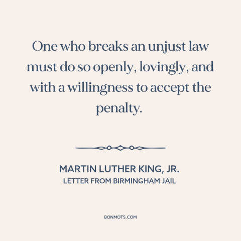 A quote by Martin Luther King, Jr. about civil disobedience: “One who breaks an unjust law must do so openly, lovingly, and…”