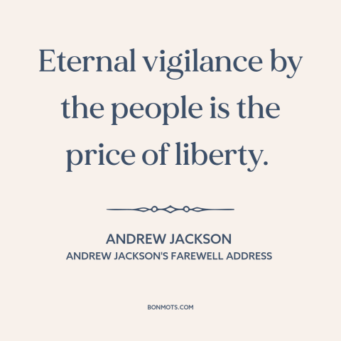 A quote by Andrew Jackson about price of freedom: “Eternal vigilance by the people is the price of liberty.”