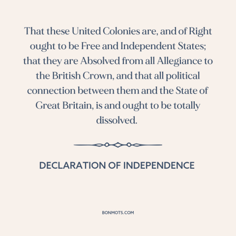 A quote from Declaration of Independence about the American revolution: “That these United Colonies are, and of Right ought…”