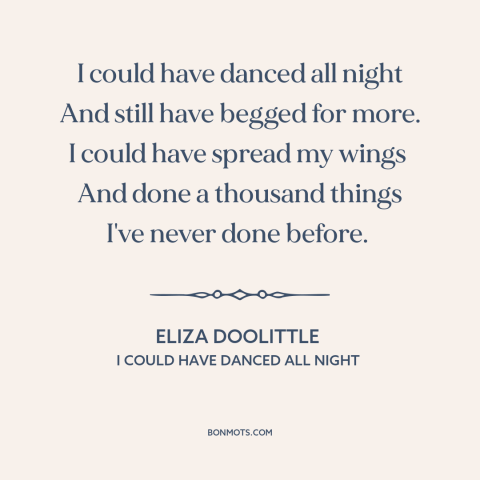 A quote from My Fair Lady about being in love: “I could have danced all night And still have begged for more. I could…”