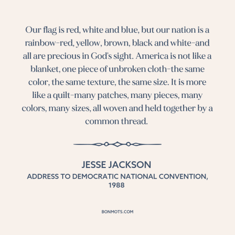 A quote by Jesse Jackson about American diversity: “Our flag is red, white and blue, but our nation is a rainbow-red…”