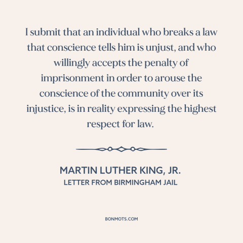 A quote by Martin Luther King, Jr. about civil disobedience: “I submit that an individual who breaks a law that conscience…”