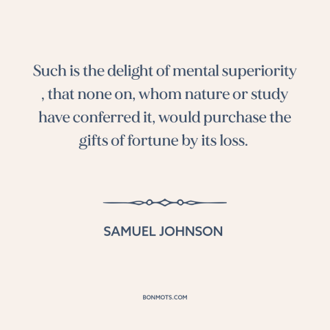 A quote by Samuel Johnson about intelligence: “Such is the delight of mental superiority , that none on, whom nature or…”