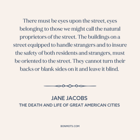 A quote by Jane Jacobs about urban planning: “There must be eyes upon the street, eyes belonging to those we might call…”